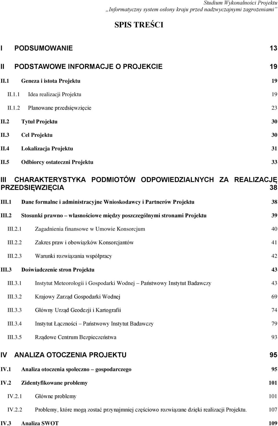 1 Dane formalne i administracyjne Wnioskodawcy i Partnerów Projektu 38 III.2 Stosunki prawno własnościowe między poszczególnymi stronami Projektu 39 III.2.1 Zagadnienia finansowe w Umowie Konsorcjum 40 III.