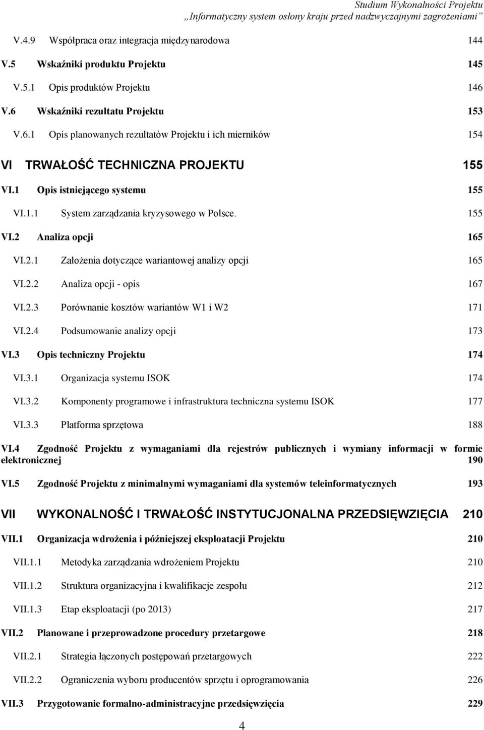 155 VI.2 Analiza opcji 165 VI.2.1 Założenia dotyczące wariantowej analizy opcji 165 VI.2.2 Analiza opcji - opis 167 VI.2.3 Porównanie kosztów wariantów W1 i W2 171 VI.2.4 Podsumowanie analizy opcji 173 VI.