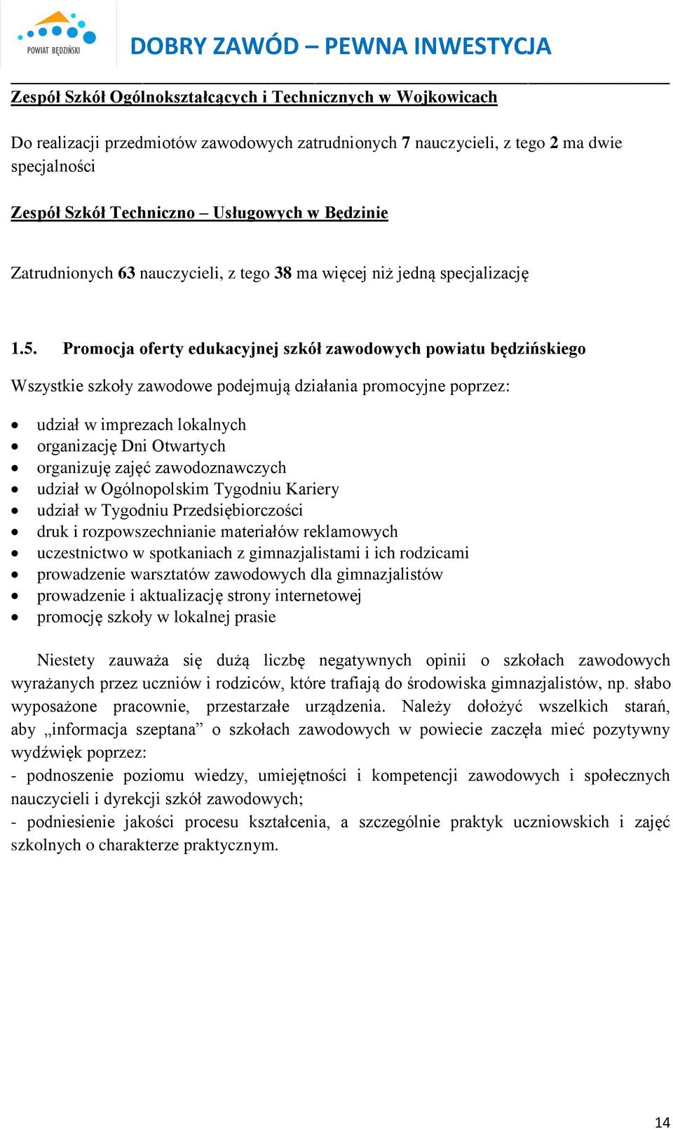 Promocja oferty edukacyjnej szkół zawodowych powiatu będzińskiego Wszystkie szkoły zawodowe podejmują działania promocyjne poprzez: udział w imprezach lokalnych organizację Dni Otwartych organizuję