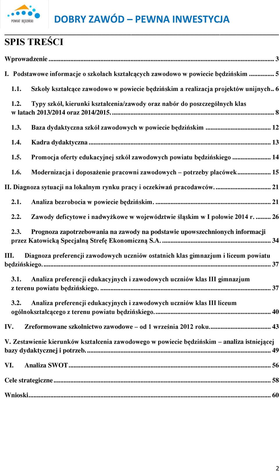 .. 13 1.5. Promocja oferty edukacyjnej szkół zawodowych powiatu będzińskiego... 14 1.6. Modernizacja i doposażenie pracowni zawodowych potrzeby placówek... 15 II.