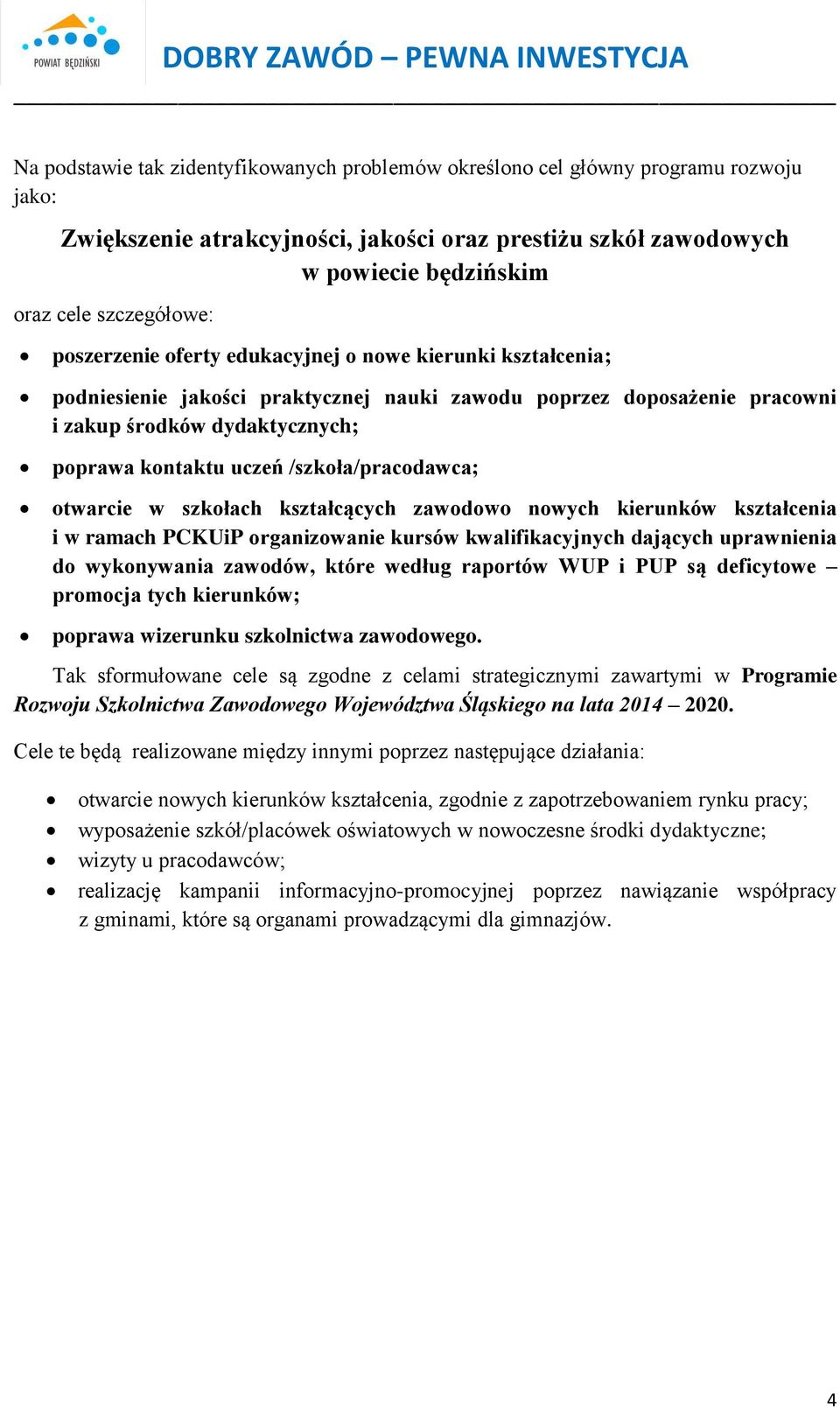 otwarcie w szkołach kształcących zawodowo nowych kierunków i w ramach PCKUiP organizowanie kursów kwalifikacyjnych dających uprawnienia do wykonywania zawodów, które według raportów WUP i PUP są