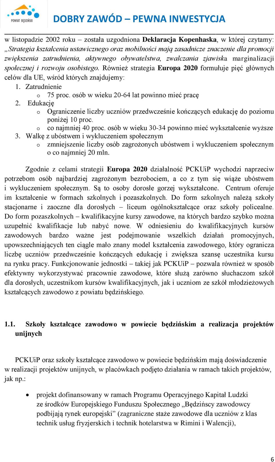 Zatrudnienie o 75 proc. osób w wieku 20-64 lat powinno mieć pracę 2. Edukację o Ograniczenie liczby uczniów przedwcześnie kończących edukację do poziomu poniżej 10 proc. o co najmniej 40 proc.