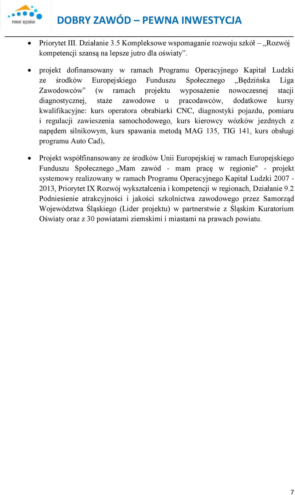 diagnostycznej, staże zawodowe u pracodawców, dodatkowe kursy kwalifikacyjne: kurs operatora obrabiarki CNC, diagnostyki pojazdu, pomiaru i regulacji zawieszenia samochodowego, kurs kierowcy wózków