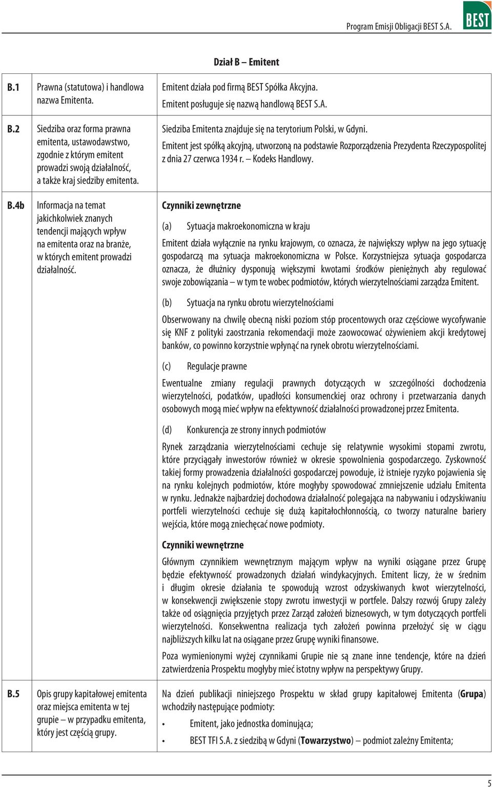 Emitent jest spó³k¹ akcyjn¹, utworzon¹ na podstawie Rozporz¹dzenia Prezydenta Rzeczypospolitej z dnia 27 czerwca 1934 r. Kodeks Handlowy. B.