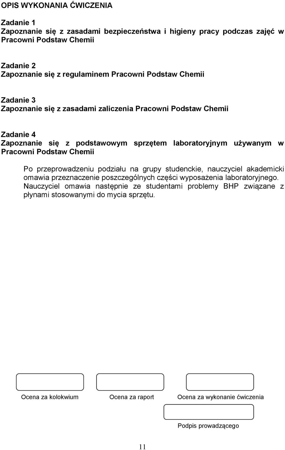 Pracowni Podstaw Chemii Po przeprowadzeniu podziału na grupy studenckie, nauczyciel akademicki omawia przeznaczenie poszczególnych części wyposażenia laboratoryjnego.