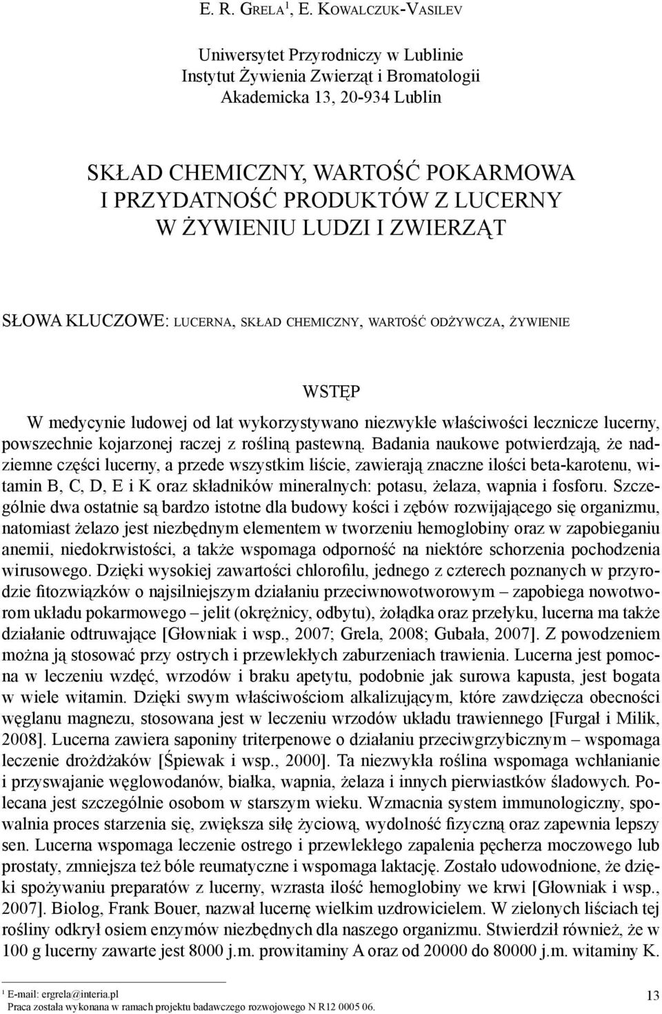 żywieniu ludzi i zwierząt Słowa kluczowe: lucerna, skład chemiczny, wartość odżywcza, żywienie WSTĘP W medycynie ludowej od lat wykorzystywano niezwykłe właściwości lecznicze lucerny, powszechnie