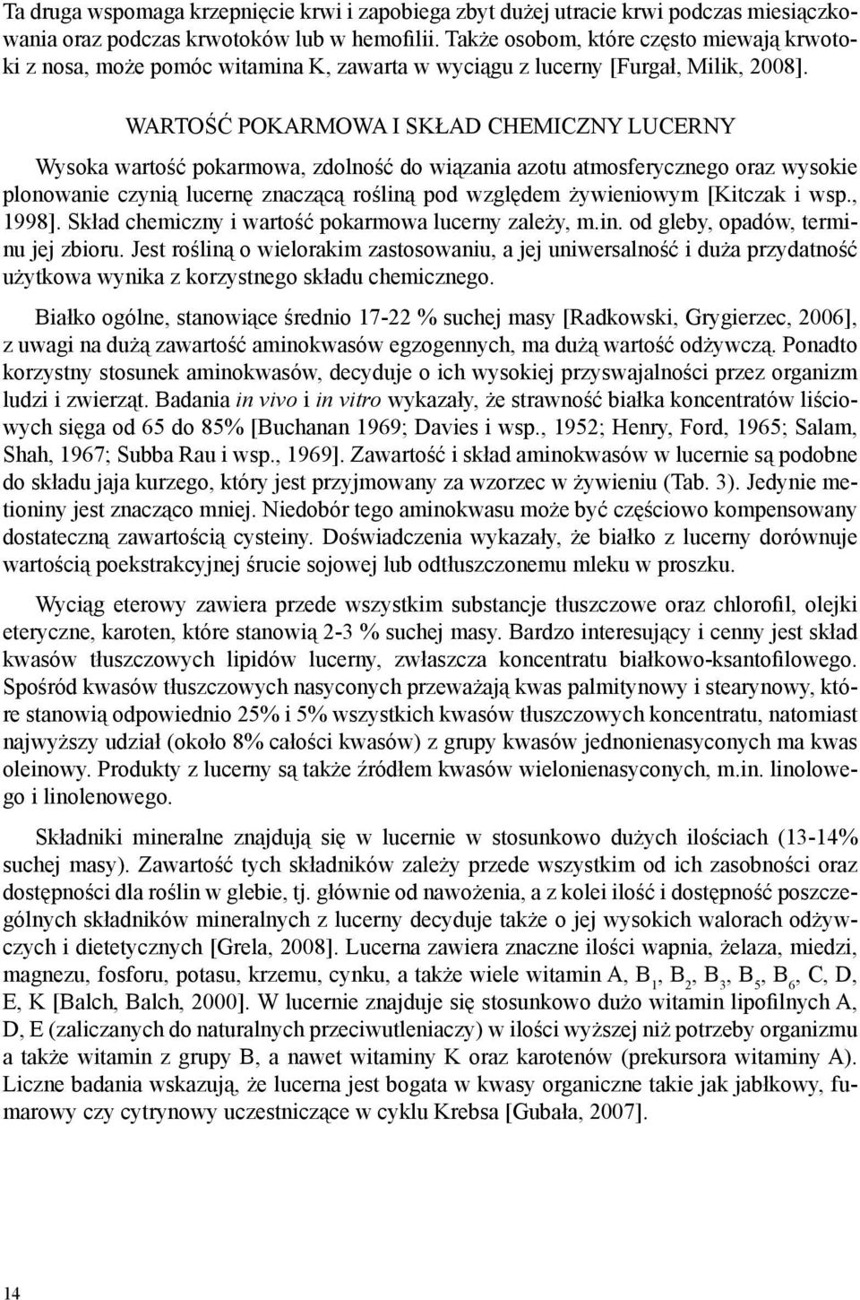 WARTOŚĆ POKARMOWA I SKŁAD CHEMICZNY LUCERNY Wysoka wartość pokarmowa, zdolność do wiązania azotu atmosferycznego oraz wysokie plonowanie czynią lucernę znaczącą rośliną pod względem żywieniowym