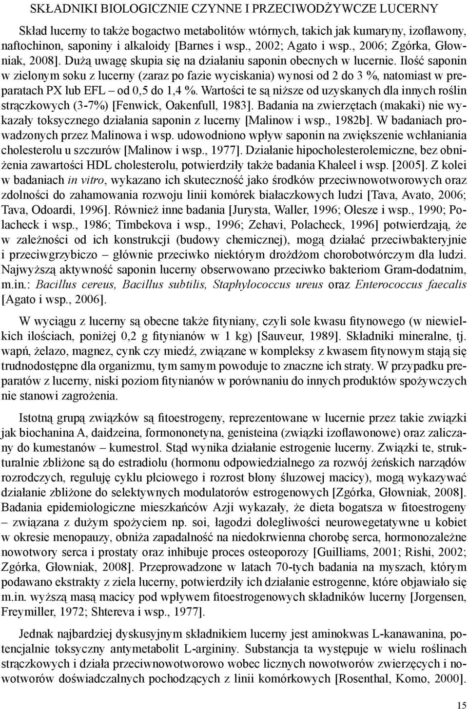 Ilość saponin w zielonym soku z lucerny (zaraz po fazie wyciskania) wynosi od 2 do 3 %, natomiast w preparatach PX lub EFL od 0,5 do 1,4 %.