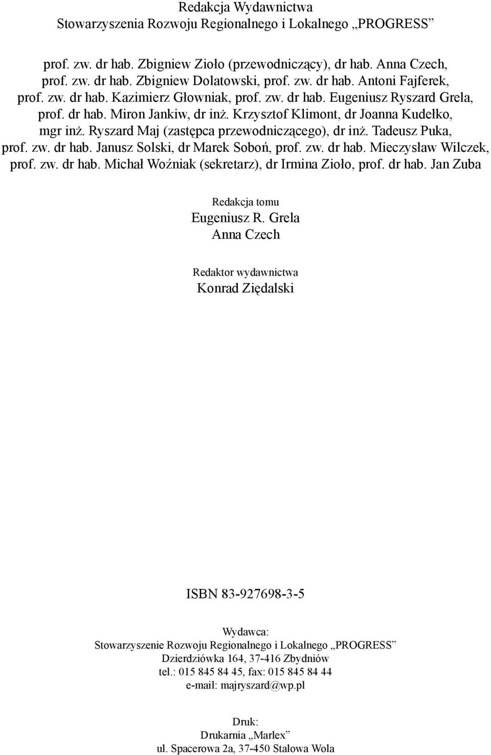 Ryszard Maj (zastępca przewodniczącego), dr inż. Tadeusz Puka, prof. zw. dr hab. Janusz Solski, dr Marek Soboń, prof. zw. dr hab. Mieczysław Wilczek, prof. zw. dr hab. Michał Woźniak (sekretarz), dr Irmina Zioło, prof.