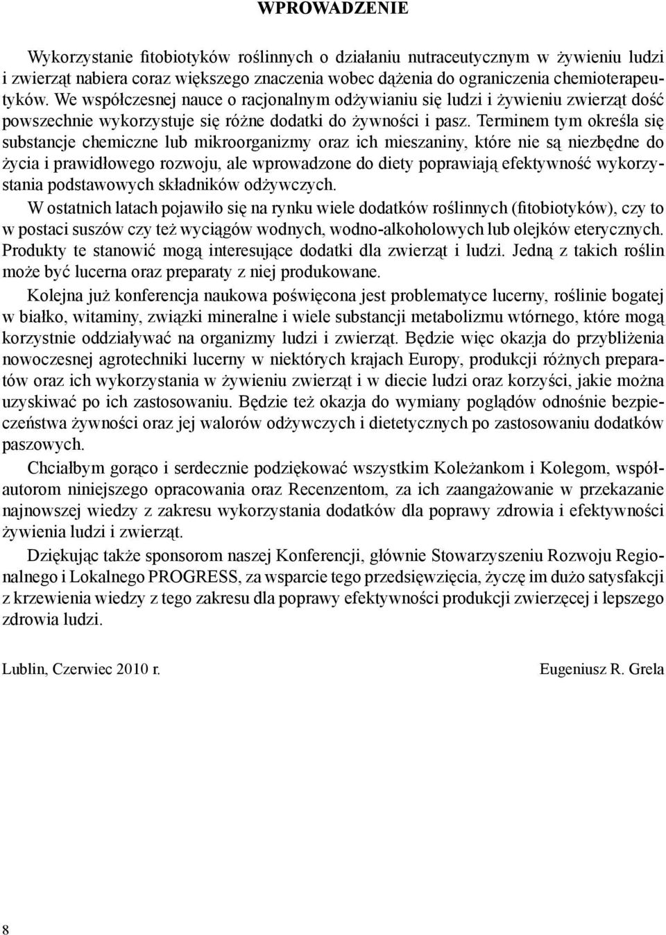 Terminem tym określa się substancje chemiczne lub mikroorganizmy oraz ich mieszaniny, które nie są niezbędne do życia i prawidłowego rozwoju, ale wprowadzone do diety poprawiają efektywność