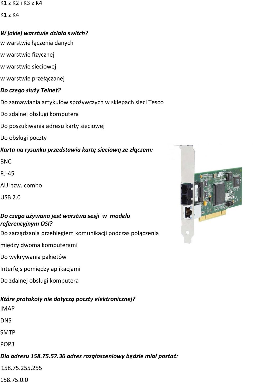 złączem: BNC RJ-45 AUI tzw. combo USB 2.0 Do czego używana jest warstwa sesji w modelu referencyjnym OSI?