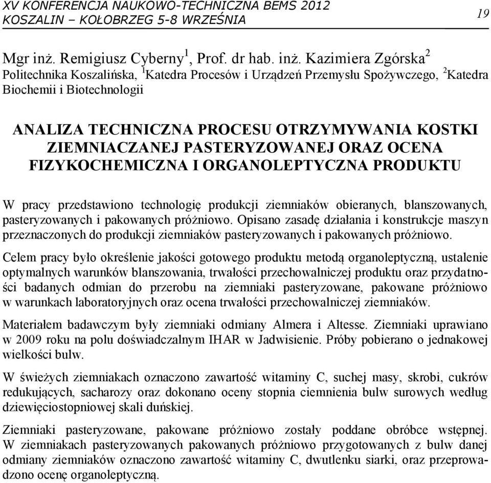 Kazimiera Zgórska 2 Politechnika Koszalińska, 1 Katedra Procesów i Urządzeń Przemysłu Spożywczego, 2 Katedra Biochemii i Biotechnologii ANALIZA TECHNICZNA PROCESU OTRZYMYWANIA KOSTKI ZIEMNIACZANEJ