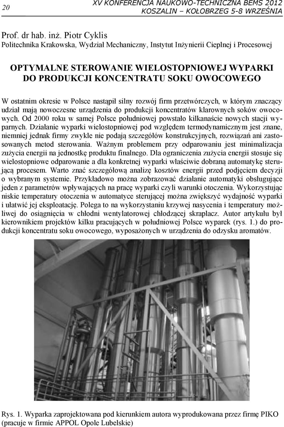 okresie w Polsce nastąpił silny rozwój firm przetwórczych, w którym znaczący udział mają nowoczesne urządzenia do produkcji koncentratów klarownych soków owocowych.