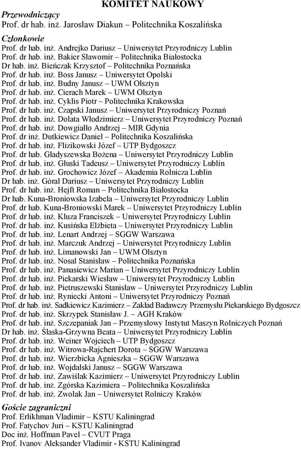 dr hab. inż. Czapski Janusz Uniwersytet Przyrodniczy Poznań Prof. dr hab. inż. Dolata Włodzimierz Uniwersytet Przyrodniczy Poznań Prof. dr hab. inż. Dowgiałło Andrzej MIR Gdynia Prof. dr inż.