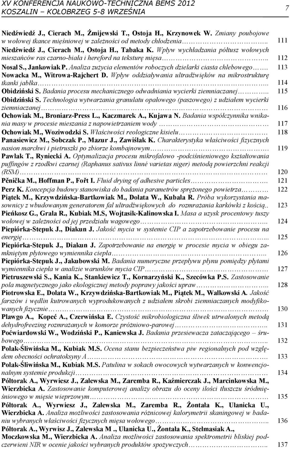 Analiza zużycia elementów roboczych dzielarki ciasta chlebowego. 113 Nowacka M., Witrowa-Rajchert D. Wpływ oddziaływania ultradźwięków na mikrostrukturę tkanki jabłka.. 114 Obidziński S.