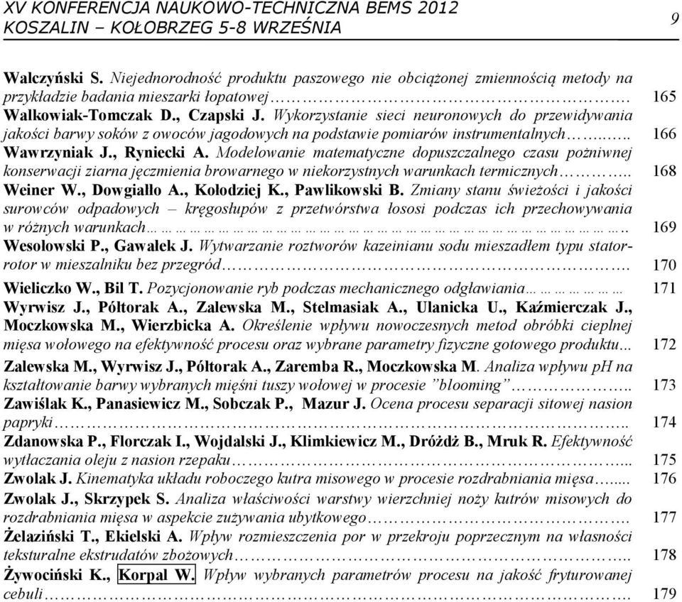 Modelowanie matematyczne dopuszczalnego czasu pożniwnej konserwacji ziarna jęczmienia browarnego w niekorzystnych warunkach termicznych.. 168 Weiner W., Dowgiałło A., Kołodziej K., Pawlikowski B.