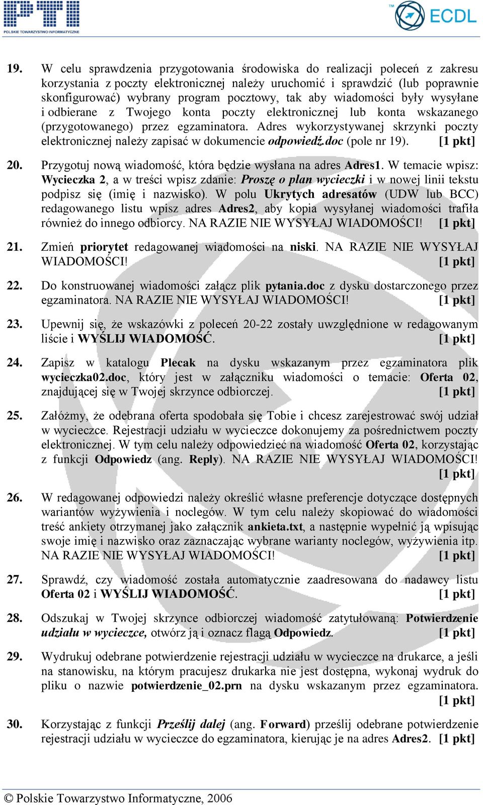 Adres wykorzystywanej skrzynki poczty elektronicznej należy zapisać w dokumencie odpowiedź.doc (pole nr 19). 20. Przygotuj nową wiadomość, która będzie wysłana na adres Adres1.