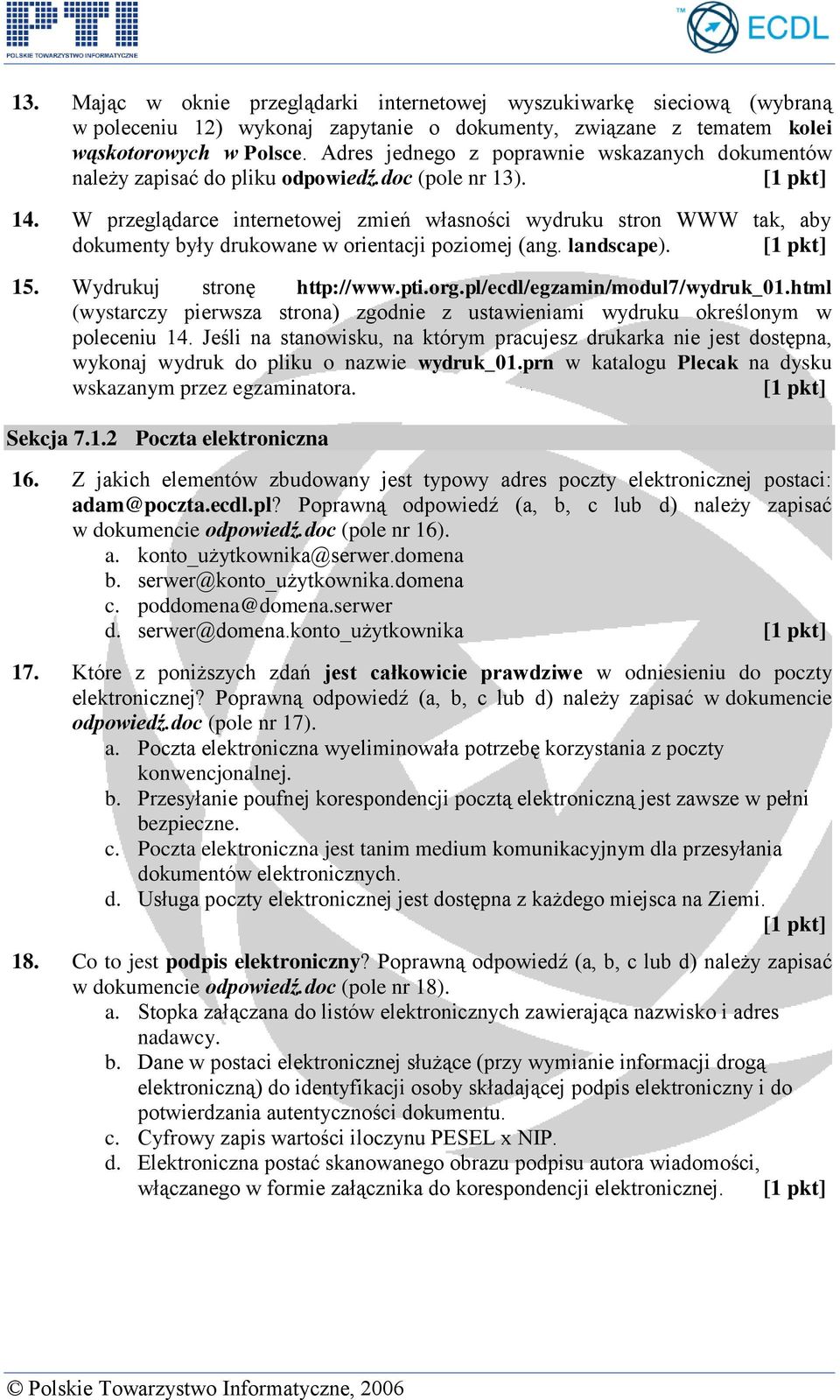 W przeglądarce internetowej zmień własności wydruku stron WWW tak, aby dokumenty były drukowane w orientacji poziomej (ang. landscape). 15. Wydrukuj stronę http://www.pti.org.