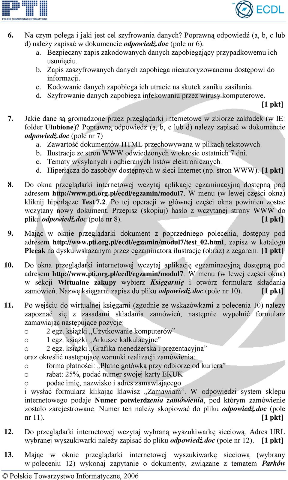 Kodowanie danych zapobiega ich utracie na skutek zaniku zasilania. d. Szyfrowanie danych zapobiega infekowaniu przez wirusy komputerowe. 7.