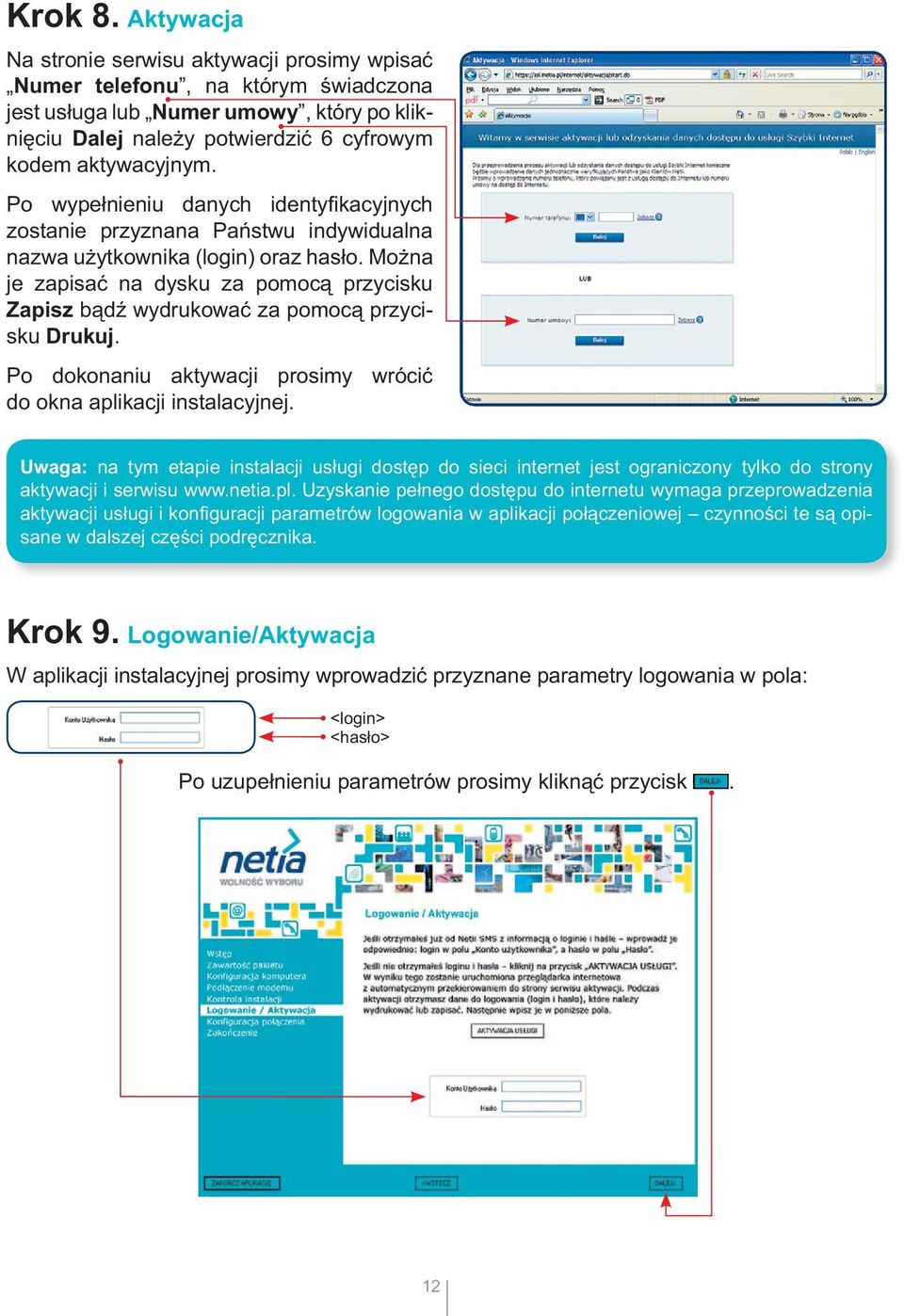 Po wypełnieniu danych identyfi kacyjnych zostanie przyznana Państwu indywidualna nazwa użytkownika (login) oraz hasło.