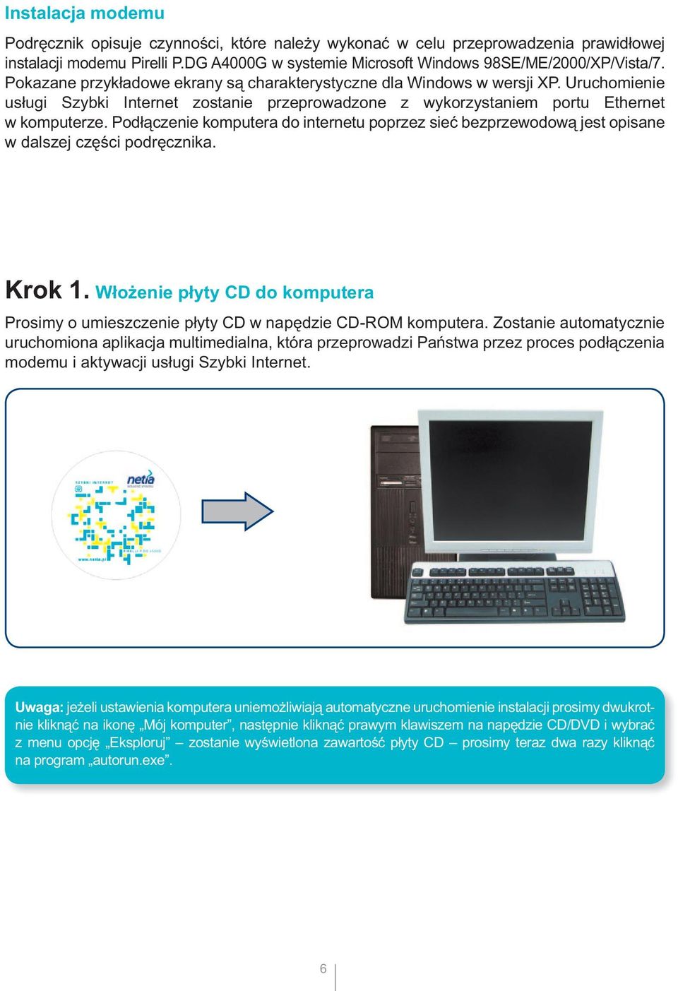 Podłączenie komputera do internetu poprzez sieć bezprzewodową jest opisane w dalszej części podręcznika. Krok 1.