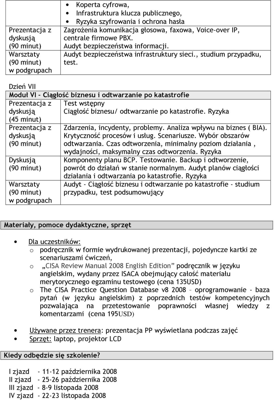 Dzień VII Moduł VI Ciągłość biznesu i odtwarzanie po katastrofie (45 minut) Dyskusją Test wstępny Ciągłość biznesu/ odtwarzanie po katastrofie. Ryzyka Zdarzenia, incydenty, problemy.