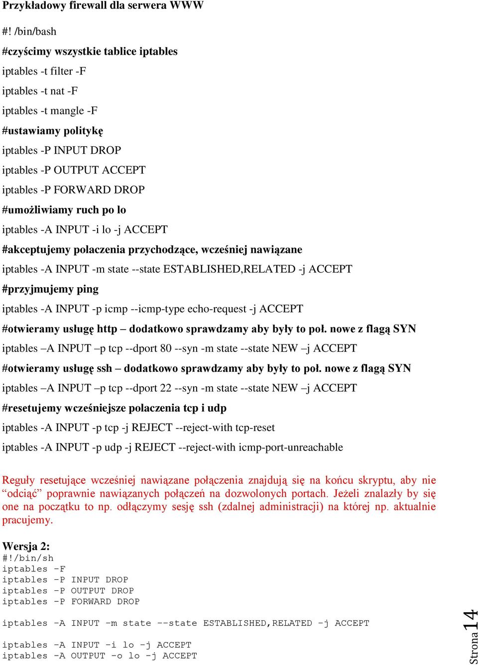 DROP #umożliwiamy ruch po lo iptables -A INPUT -i lo -j ACCEPT #akceptujemy polaczenia przychodzące, wcześniej nawiązane iptables -A INPUT -m state --state ESTABLISHED,RELATED -j ACCEPT #przyjmujemy