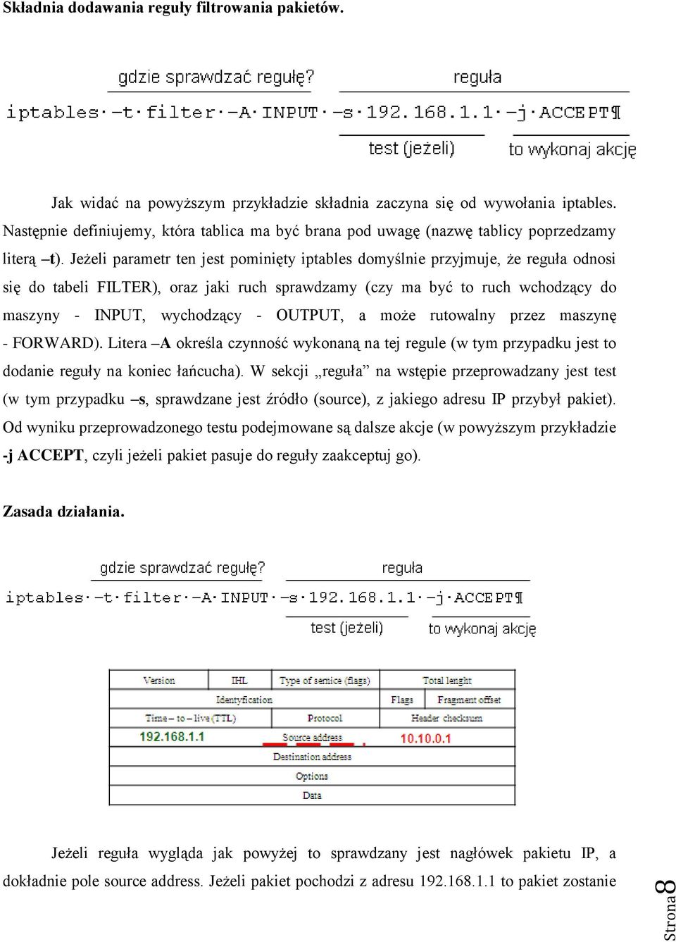 Jeżeli parametr ten jest pominięty iptables domyślnie przyjmuje, że reguła odnosi się do tabeli FILTER), oraz jaki ruch sprawdzamy (czy ma być to ruch wchodzący do maszyny - INPUT, wychodzący -