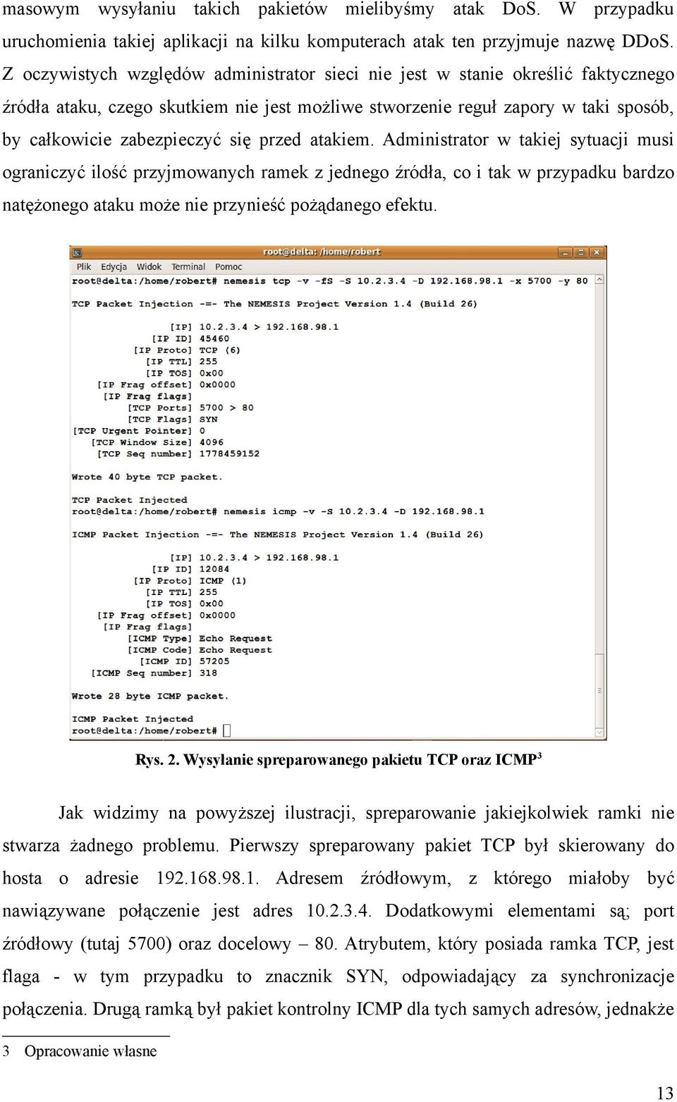 przed atakiem. Administrator w takiej sytuacji musi ograniczyć ilość przyjmowanych ramek z jednego źródła, co i tak w przypadku bardzo natężonego ataku może nie przynieść pożądanego efektu. Rys. 2.