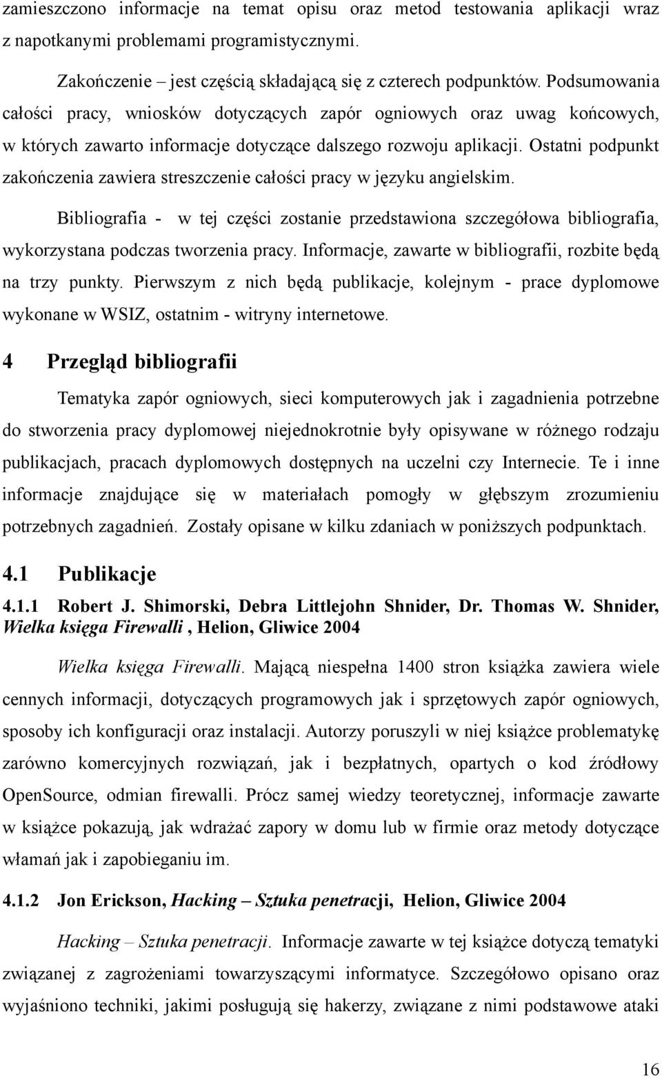 Ostatni podpunkt zakończenia zawiera streszczenie całości pracy w języku angielskim. Bibliografia - w tej części zostanie przedstawiona szczegółowa bibliografia, wykorzystana podczas tworzenia pracy.