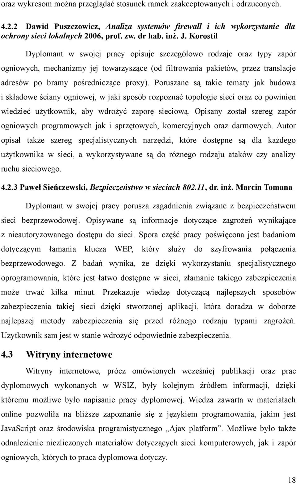 Korostil Dyplomant w swojej pracy opisuje szczegółowo rodzaje oraz typy zapór ogniowych, mechanizmy jej towarzyszące (od filtrowania pakietów, przez translacje adresów po bramy pośredniczące proxy).