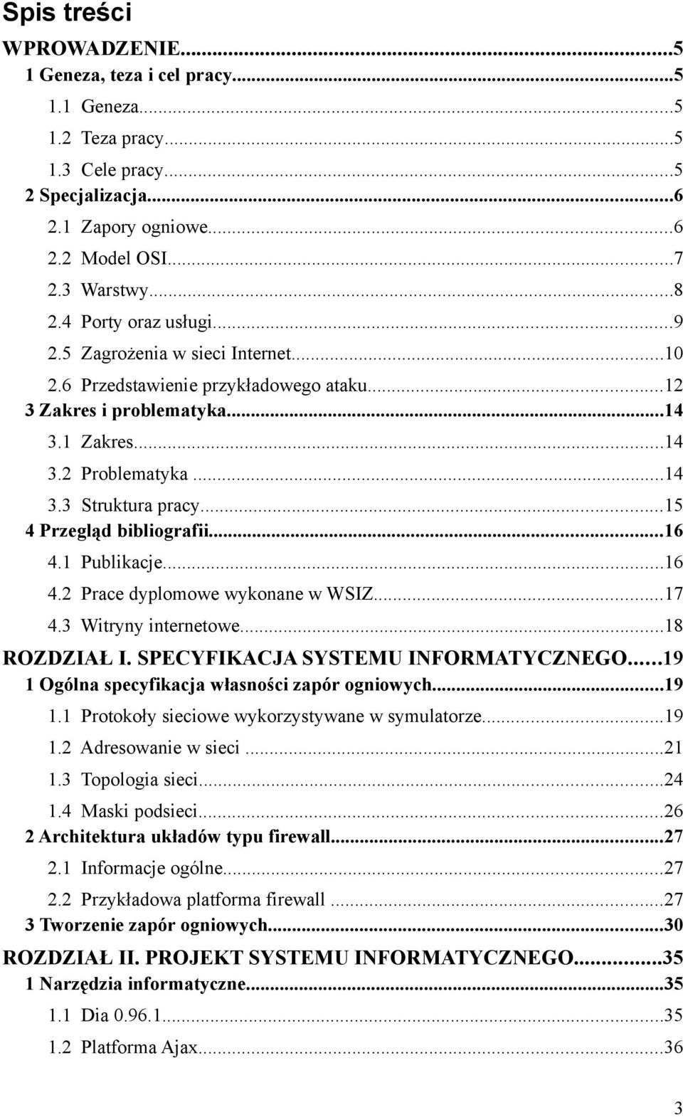 ..15 4 Przegląd bibliografii...16 4.1 Publikacje...16 4.2 Prace dyplomowe wykonane w WSIZ...17 4.3 Witryny internetowe...18 ROZDZIAŁ I. SPECYFIKACJA SYSTEMU INFORMATYCZNEGO.