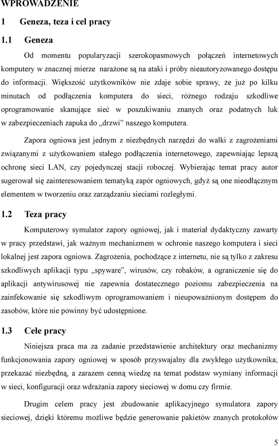 Większość użytkowników nie zdaje sobie sprawy, że już po kilku minutach od podłączenia komputera do sieci, różnego rodzaju szkodliwe oprogramowanie skanujące sieć w poszukiwaniu znanych oraz