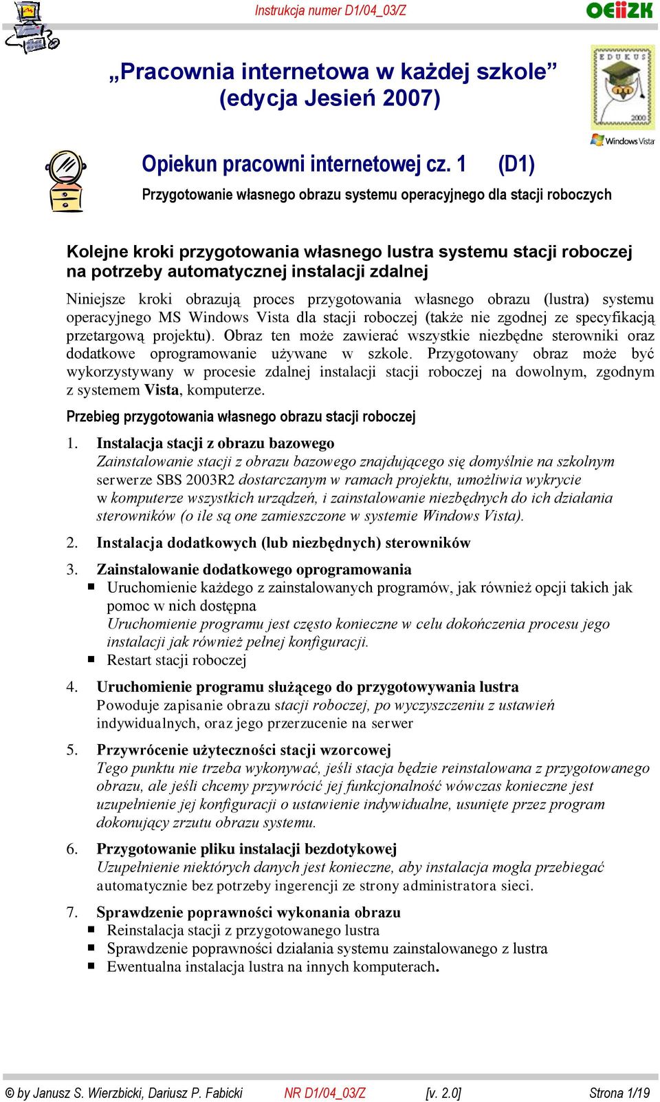 Niniejsze kroki obrazują proces przygotowania własnego obrazu (lustra) systemu operacyjnego MS Windows Vista dla stacji roboczej (także nie zgodnej ze specyfikacją przetargową projektu).