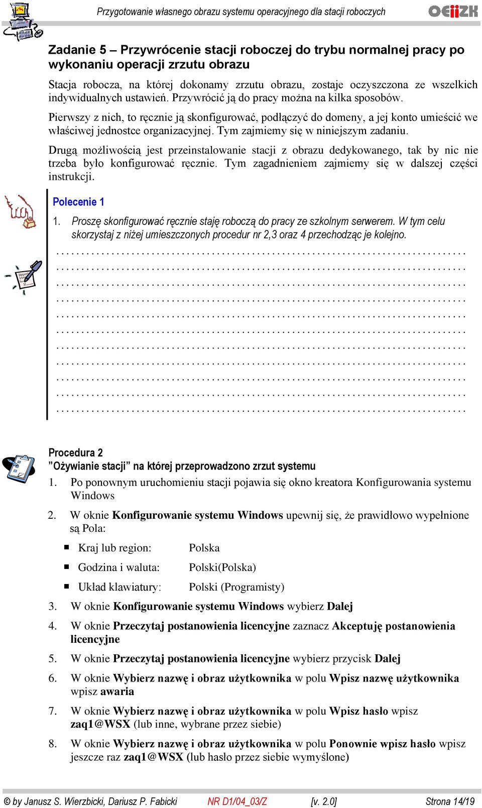 Tym zajmiemy się w niniejszym zadaniu. Drugą możliwością jest przeinstalowanie stacji z obrazu dedykowanego, tak by nic nie trzeba było konfigurować ręcznie.