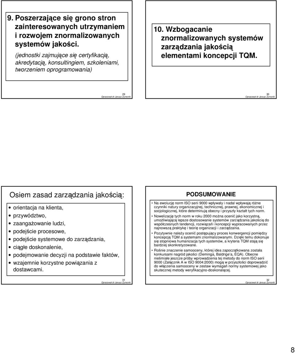 29 30 Osiem zasad zarządzania jakością: orientacja na klienta, przywództwo, zaangażowanie ludzi, podejście procesowe, podejście systemowe do zarządzania, ciągłe doskonalenie, podejmowanie decyzji na