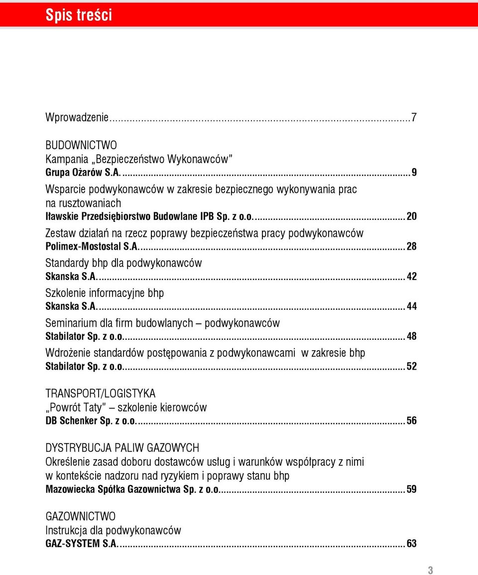 A.... 28 Standardy bhp dla podwykonawców Skanska S.A.... 42 Szkolenie informacyjne bhp Skanska S.A.... 44 Seminarium dla firm budowlanych podwykonawców Stabilator Sp. z o.o.... 48 Wdrożenie standardów postępowania z podwykonawcami w zakresie bhp Stabilator Sp.