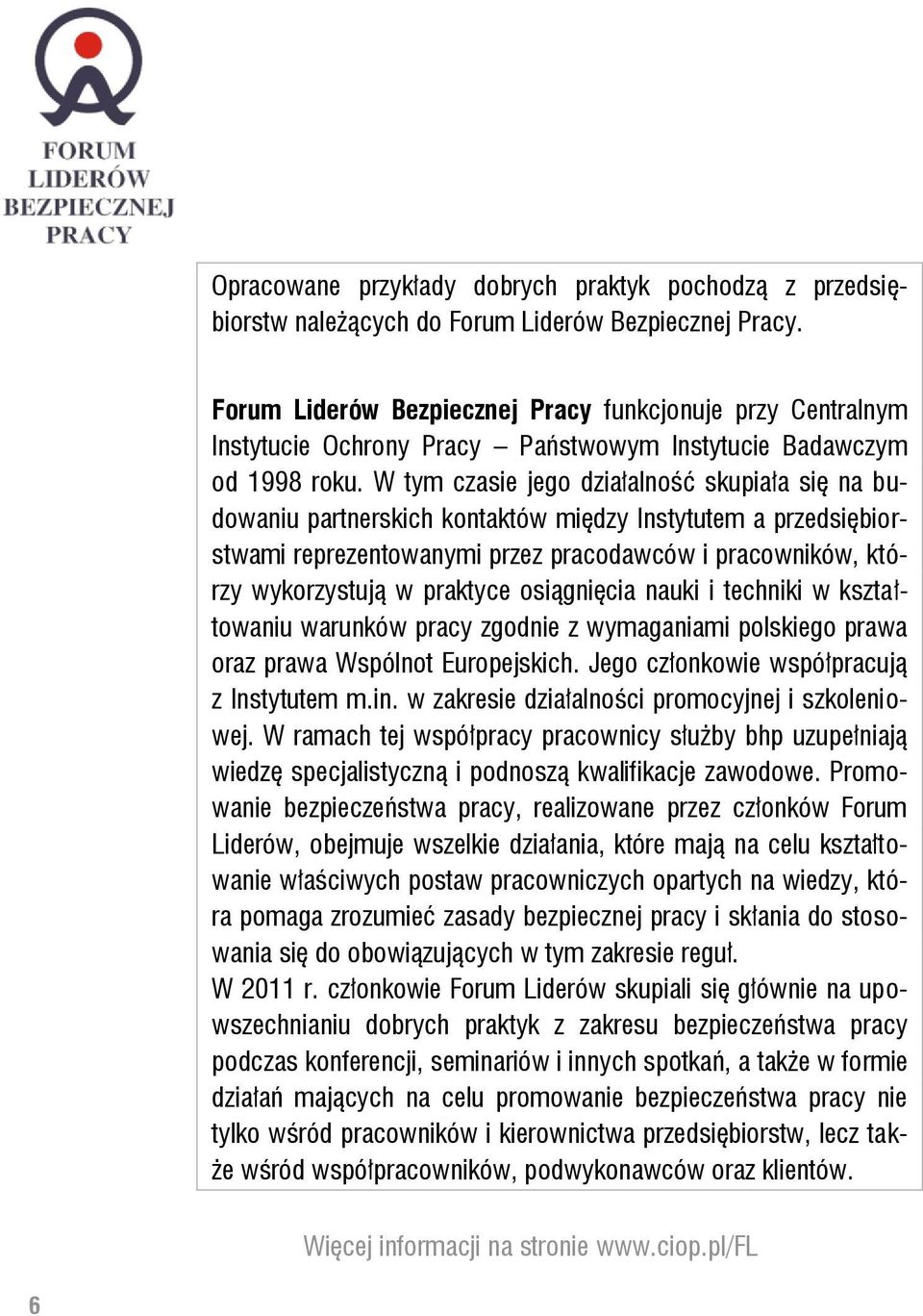 W tym czasie jego działalność skupiała się na budowaniu partnerskich kontaktów między Instytutem a przedsiębiorstwami reprezentowanymi przez pracodawców i pracowników, którzy wykorzystują w praktyce