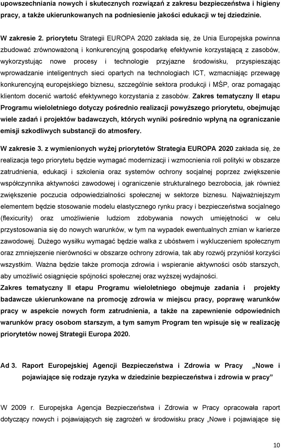 przyjazne środowisku, przyspieszając wprowadzanie inteligentnych sieci opartych na technologiach ICT, wzmacniając przewagę konkurencyjną europejskiego biznesu, szczególnie sektora produkcji i MŚP,