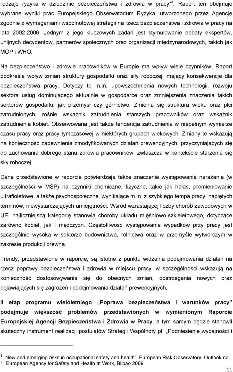 2002-2006. Jednym z jego kluczowych zadań jest stymulowanie debaty ekspertów, unijnych decydentów, partnerów społecznych oraz organizacji międzynarodowych, takich jak MOP i WHO.