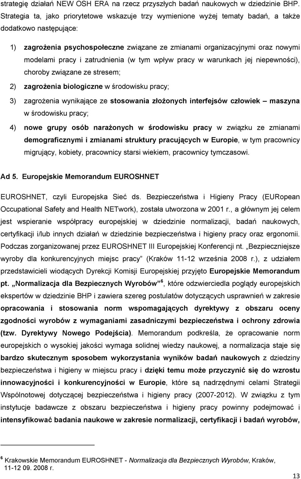 pracy i zatrudnienia (w tym wpływ pracy w warunkach jej niepewności), choroby związane ze stresem; 2) zagrożenia biologiczne w środowisku pracy; 3) zagrożenia wynikające ze stosowania złożonych