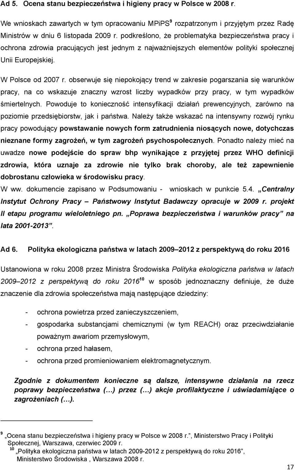 obserwuje się niepokojący trend w zakresie pogarszania się warunków pracy, na co wskazuje znaczny wzrost liczby wypadków przy pracy, w tym wypadków śmiertelnych.