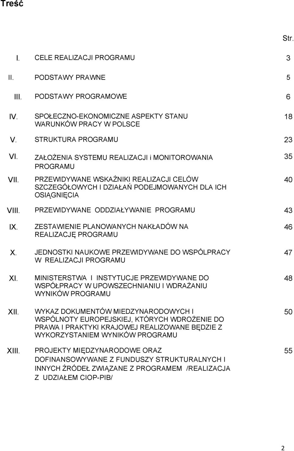 PRZEWIDYWANE ODDZIAŁYWANIE PROGRAMU 43 IX. ZESTAWIENIE PLANOWANYCH NAKŁADÓW NA REALIZACJĘ PROGRAMU 46 X. JEDNOSTKI NAUKOWE PRZEWIDYWANE DO WSPÓLPRACY W REALIZACJI PROGRAMU 47 XI. XII. XIII.