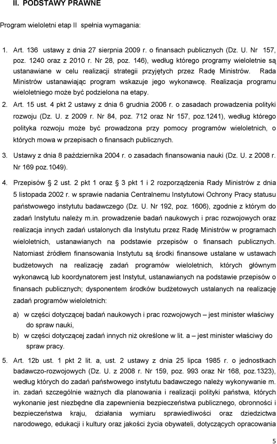 Realizacja programu wieloletniego może być podzielona na etapy. 2. Art. 15 ust. 4 pkt 2 ustawy z dnia 6 grudnia 2006 r. o zasadach prowadzenia polityki rozwoju (Dz. U. z 2009 r. Nr 84, poz.