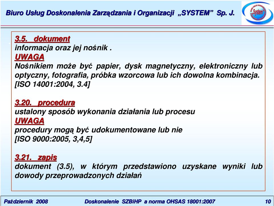 sposób wykonania działania lub procesu UWAGA procedury mogą być udokumentowane lub nie [ISO 9000:2005, 3,4,5] 321