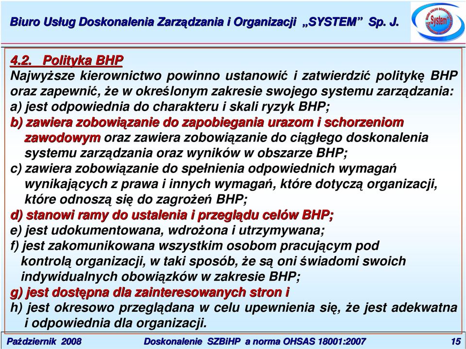 zobowiązanie do spełnienia odpowiednich wymagań wynikających z prawa i innych wymagań, które dotyczą organizacji, które odnoszą się do zagrożeń BHP; d) stanowi ramy do ustalenia i przeglądu celów w