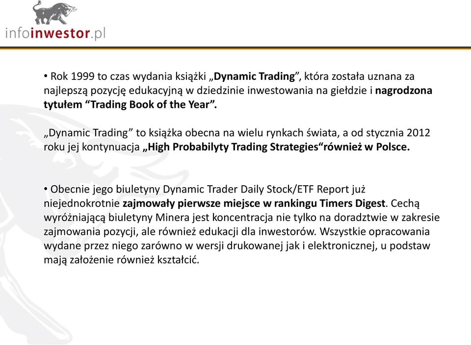 Obecnie jego biuletyny Dynamic Trader Daily Stock/ETF Report już niejednokrotnie zajmowały pierwsze miejsce w rankingu Timers Digest.