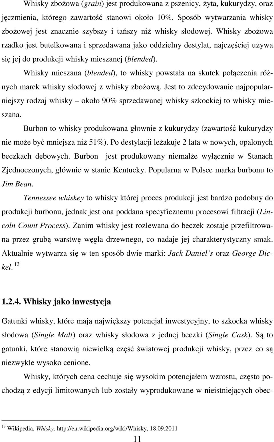 Whisky zbożowa rzadko jest butelkowana i sprzedawana jako oddzielny destylat, najczęściej używa się jej do produkcji whisky mieszanej (blended).