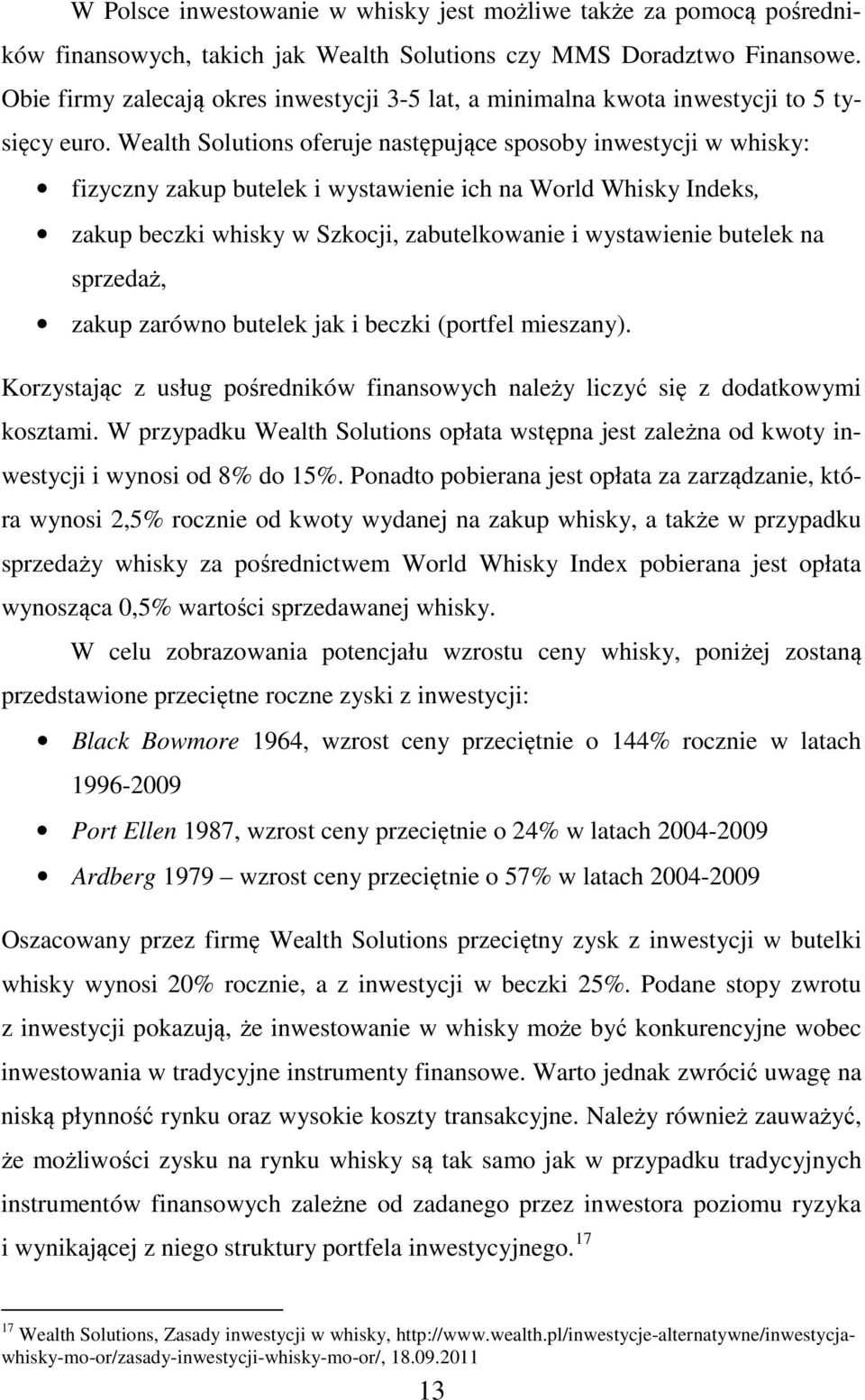 Wealth Solutions oferuje następujące sposoby inwestycji w whisky: fizyczny zakup butelek i wystawienie ich na World Whisky Indeks, zakup beczki whisky w Szkocji, zabutelkowanie i wystawienie butelek