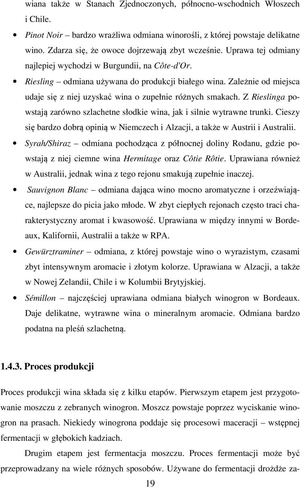 Zależnie od miejsca udaje się z niej uzyskać wina o zupełnie różnych smakach. Z Rieslinga powstają zarówno szlachetne słodkie wina, jak i silnie wytrawne trunki.